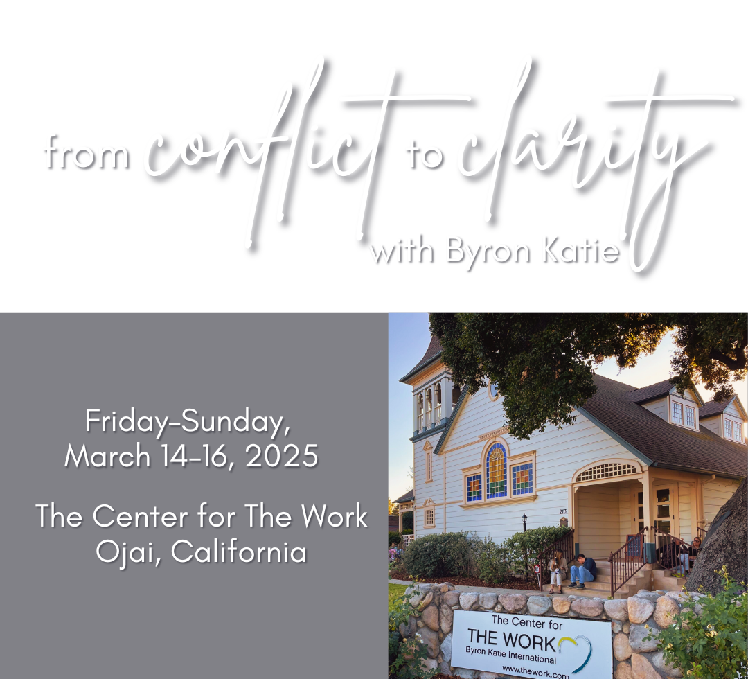 Byron Katie's 'From Conflict to Clarity' event... Friday–Sunday, March 14–16, 2025... The Center for The Work, Ojai, California