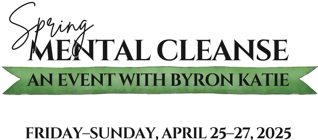 Byron Katie's Spring Mental Cleanse event... Friday–Sunday, April 25–27, 2025... The Center for The Work, Ojai, California